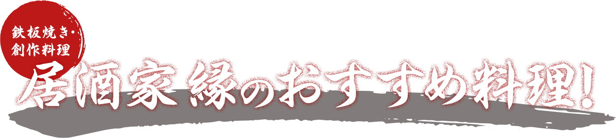 鉄板焼き・創作料理 居酒家 縁のおすすめ料理！