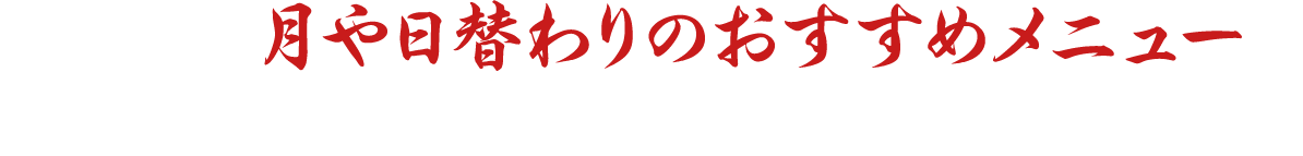 その他、月や日替わりのおすすめメニューもご用意しております！