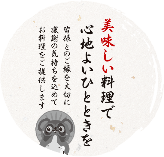 美味しい料理で心地よいひとときを 皆様のご縁を大切に感謝の気持ちを込めてお料理をご提供します